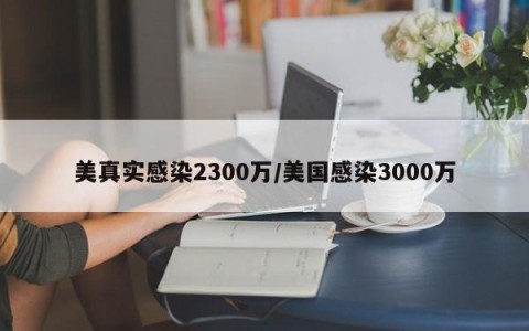 美真实感染2300万/美国感染3000万