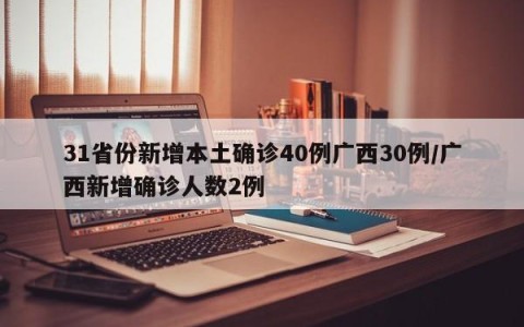 31省份新增本土确诊40例广西30例/广西新增确诊人数2例