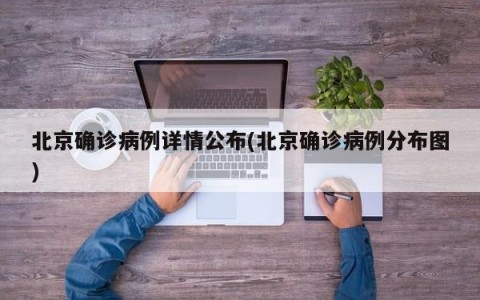 北京确诊病例详情公布(北京确诊病例分布图)