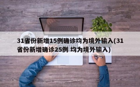 31省份新增15例确诊均为境外输入(31省份新增确诊25例 均为境外输入)