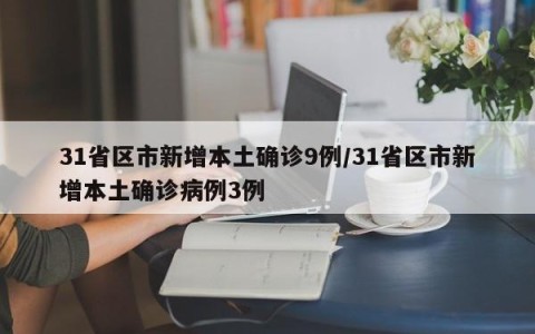 31省区市新增本土确诊9例/31省区市新增本土确诊病例3例