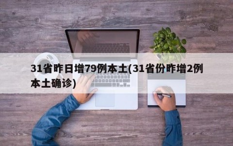 31省昨日增79例本土(31省份昨增2例本土确诊)