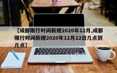 【成都限行时间新规2020年12月,成都限行时间新规2020年12月22日几点到几点】