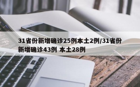 31省份新增确诊25例本土2例/31省份新增确诊43例 本土28例