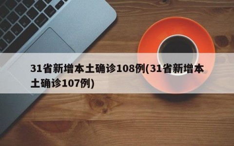 31省新增本土确诊108例(31省新增本土确诊107例)