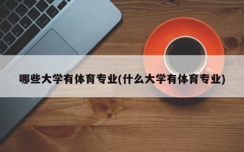 哪些大学有体育专业(什么大学有体育专业)