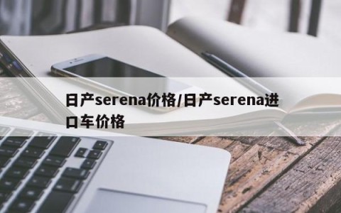 日产serena价格/日产serena进口车价格