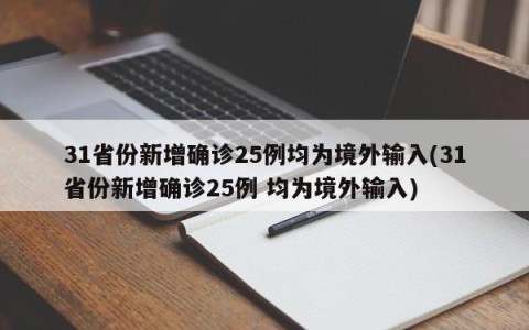 31省份新增确诊25例均为境外输入(31省份新增确诊25例 均为境外输入)