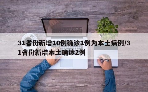 31省份新增10例确诊1例为本土病例/31省份新增本土确诊2例