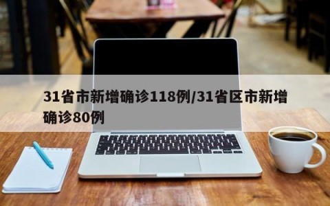 31省市新增确诊118例/31省区市新增确诊80例