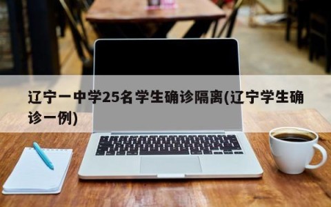 辽宁一中学25名学生确诊隔离(辽宁学生确诊一例)
