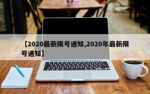 【2020最新限号通知,2020年最新限号通知】