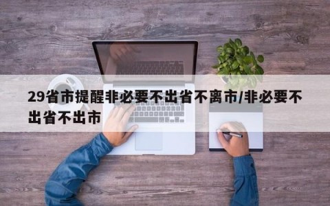 29省市提醒非必要不出省不离市/非必要不出省不出市
