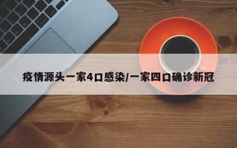 疫情源头一家4口感染/一家四口确诊新冠