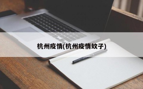 杭州疫情(杭州疫情蚊子)