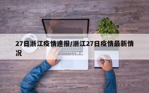 27日浙江疫情速报/浙江27日疫情最新情况