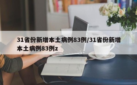 31省份新增本土病例83例/31省份新增本土病例83例z