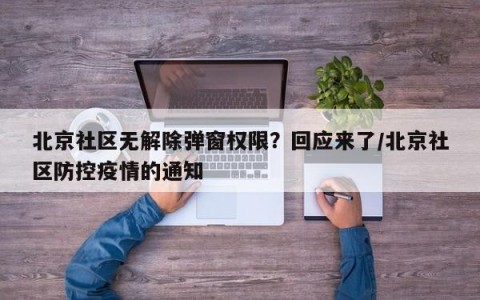 北京社区无解除弹窗权限？回应来了/北京社区防控疫情的通知
