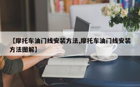 【摩托车油门线安装方法,摩托车油门线安装方法图解】