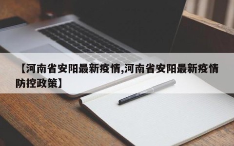 【河南省安阳最新疫情,河南省安阳最新疫情防控政策】