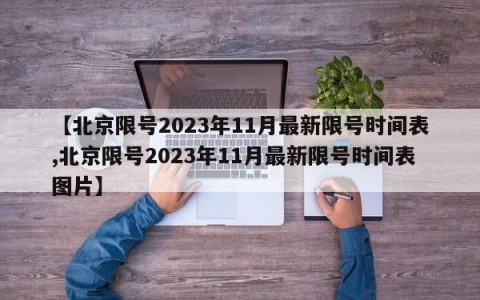 【北京限号2023年11月最新限号时间表,北京限号2023年11月最新限号时间表图片】
