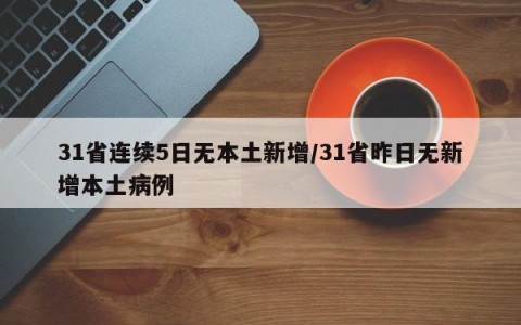 31省连续5日无本土新增/31省昨日无新增本土病例