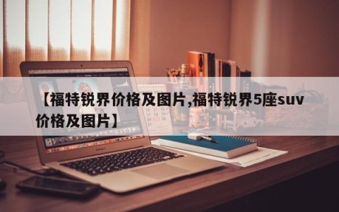 【福特锐界价格及图片,福特锐界5座suv价格及图片】