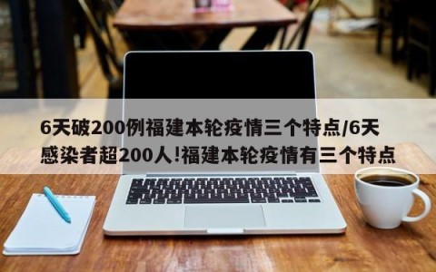6天破200例福建本轮疫情三个特点/6天感染者超200人!福建本轮疫情有三个特点