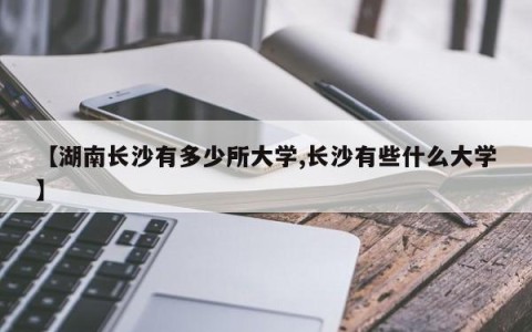 【湖南长沙有多少所大学,长沙有些什么大学】