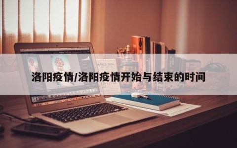 洛阳疫情/洛阳疫情开始与结束的时间