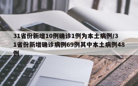31省份新增10例确诊1例为本土病例/31省份新增确诊病例69例其中本土病例48例