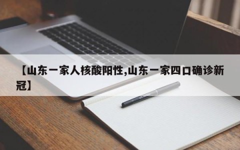 【山东一家人核酸阳性,山东一家四口确诊新冠】